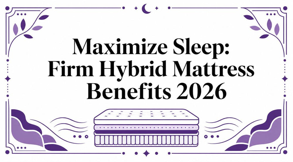 Maximize Sleep: Firm Hybrid Mattress Benefits 2026