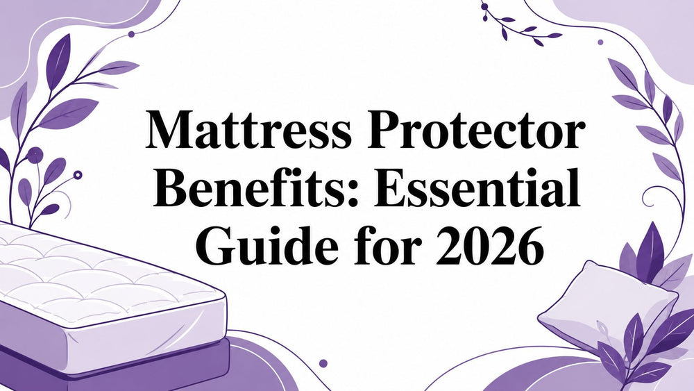 Mattress Protector Benefits: Essential Guide for 2026